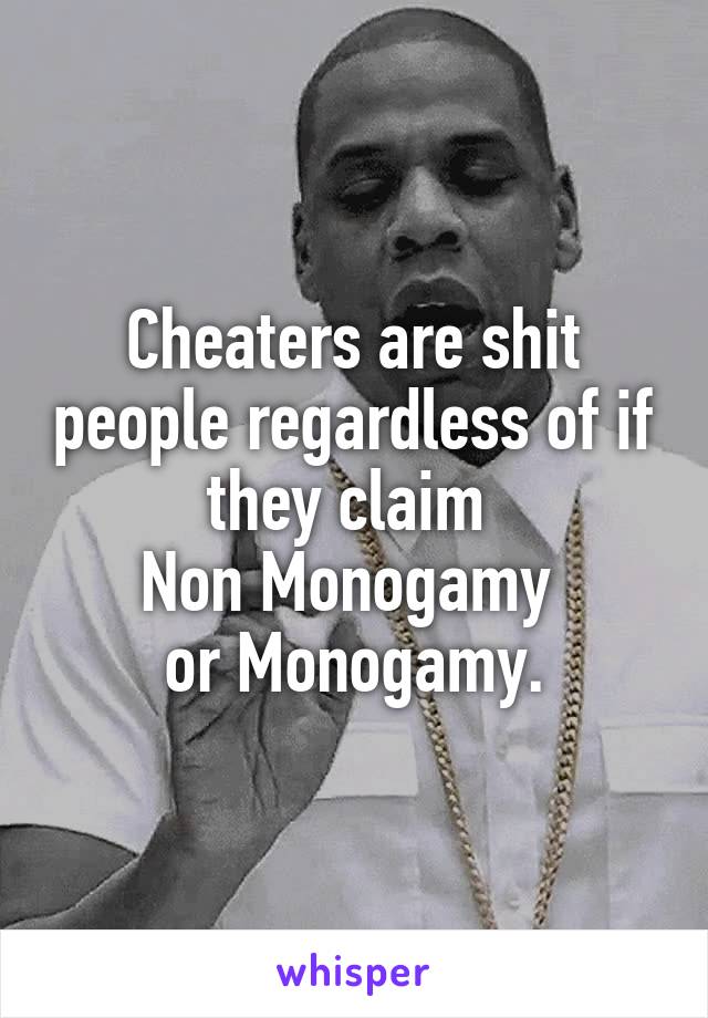 Cheaters are shit people regardless of if they claim 
Non Monogamy 
or Monogamy.