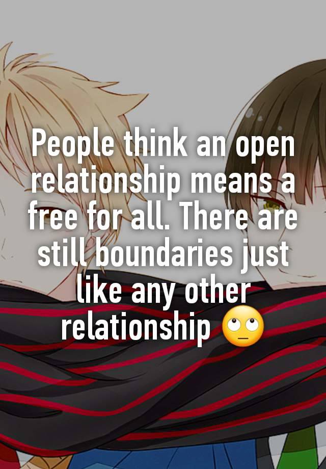 People think an open relationship means a free for all. There are still boundaries just like any other relationship 🙄