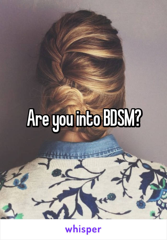 Are you into BDSM?