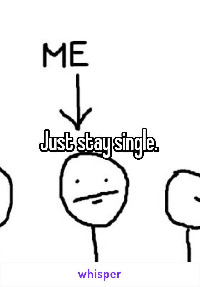 Just stay single. 