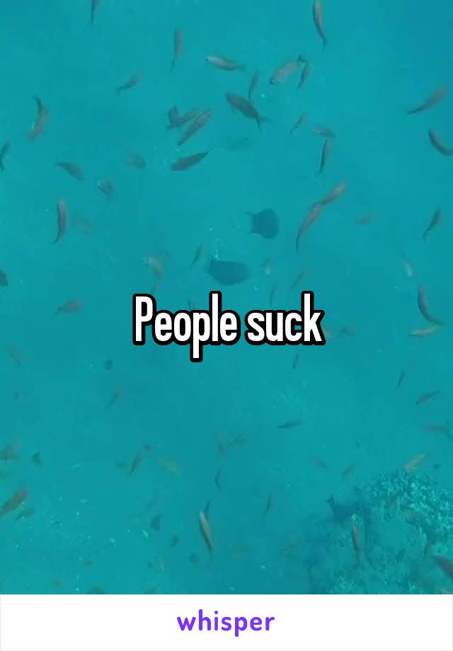 People suck