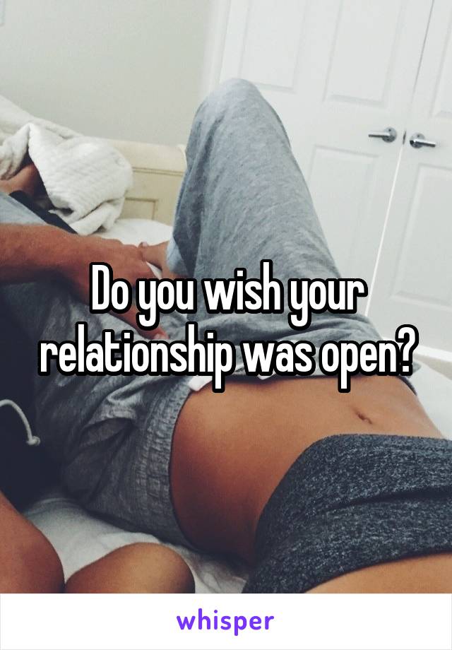 Do you wish your relationship was open?