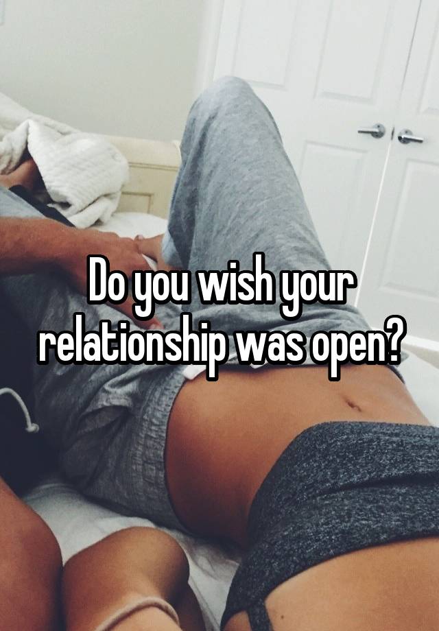 Do you wish your relationship was open?