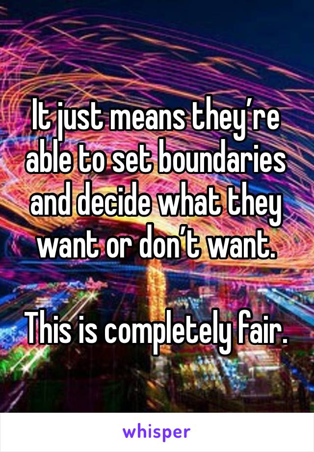 It just means they’re able to set boundaries and decide what they want or don’t want.

This is completely fair. 