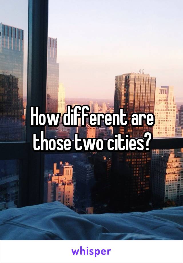 How different are those two cities?