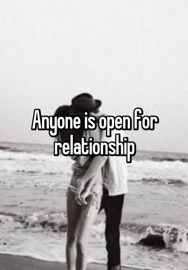 Anyone is open for relationship