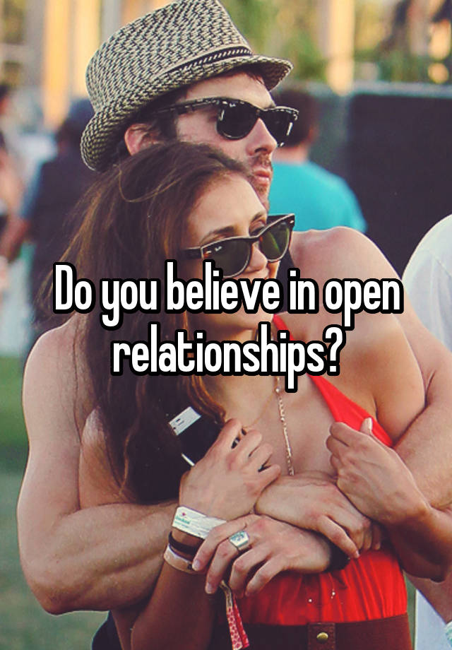 Do you believe in open relationships?