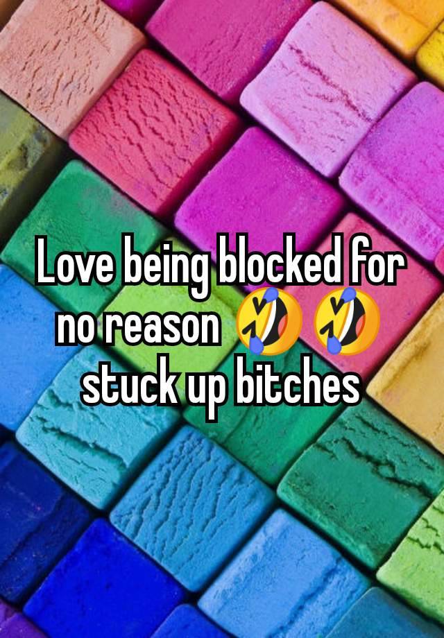 Love being blocked for no reason 🤣🤣 stuck up bitches