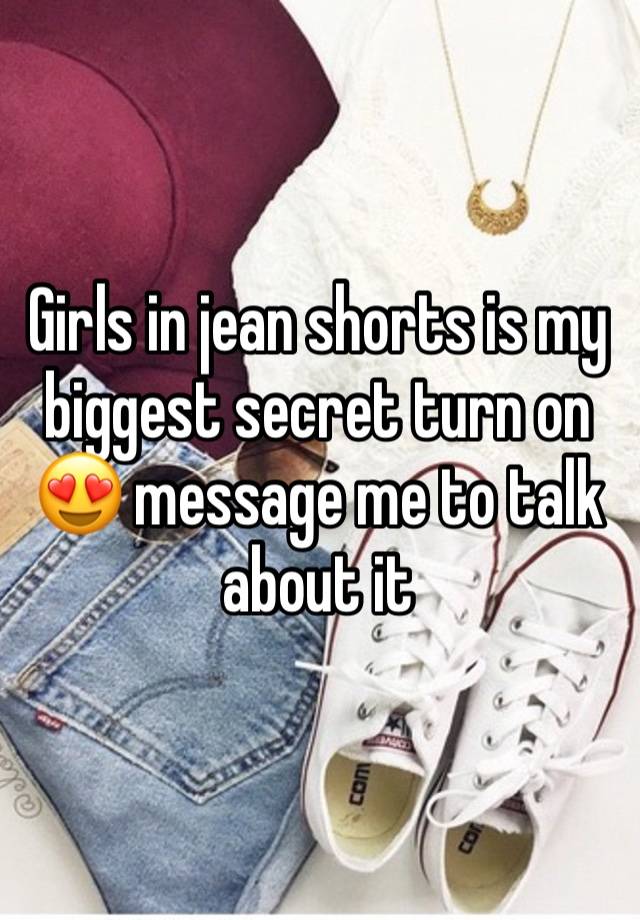 Girls in jean shorts is my biggest secret turn on 😍 message me to talk about it 