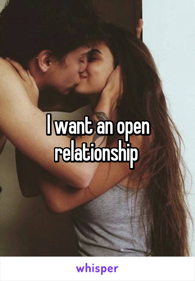 I want an open relationship 