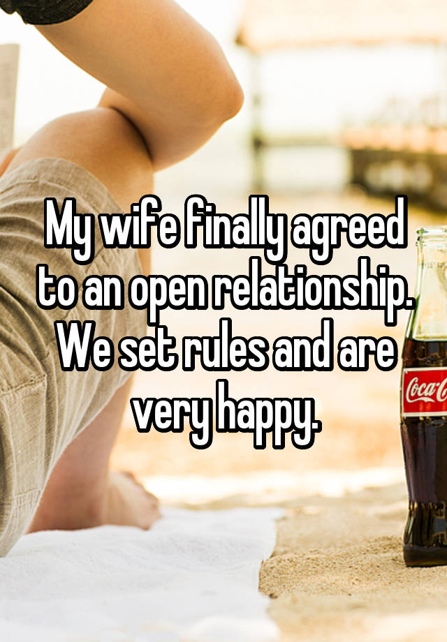 My wife finally agreed to an open relationship. We set rules and are very happy.