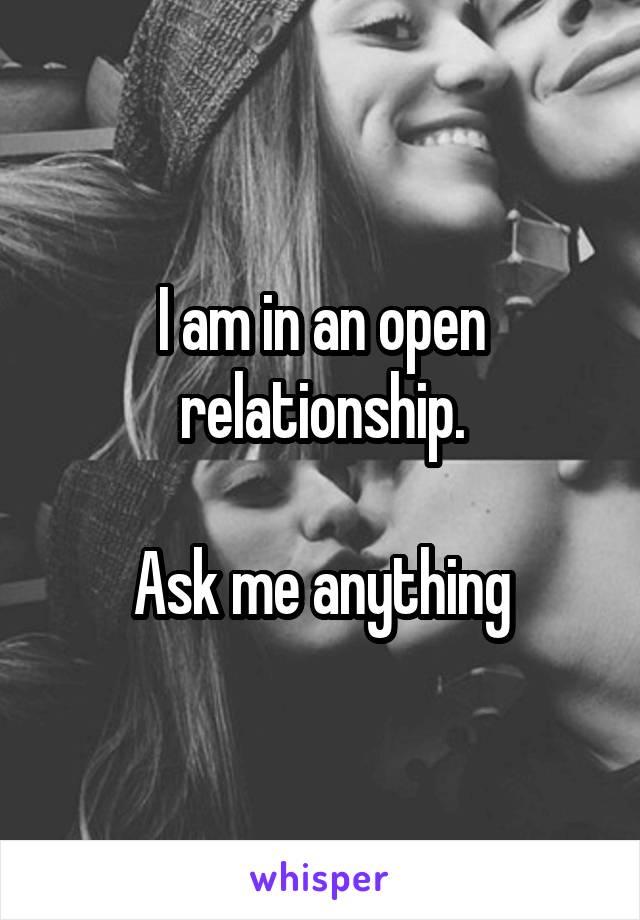 I am in an open relationship.

Ask me anything