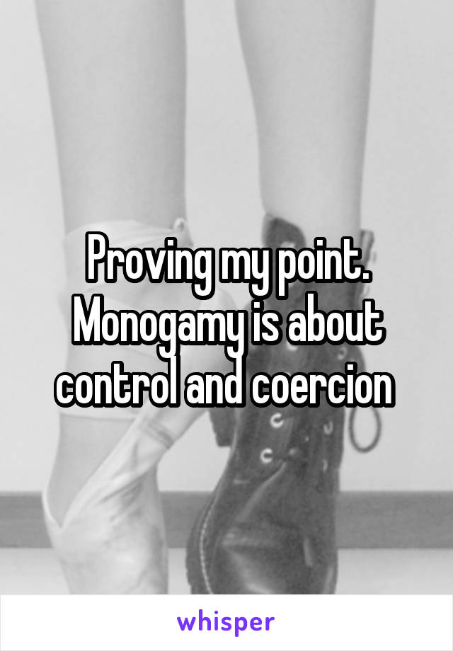 Proving my point. Monogamy is about control and coercion 