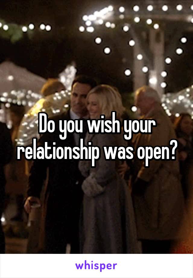 Do you wish your relationship was open?