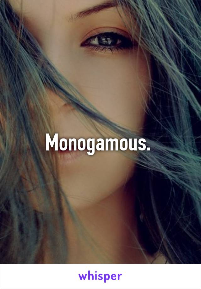 Monogamous. 