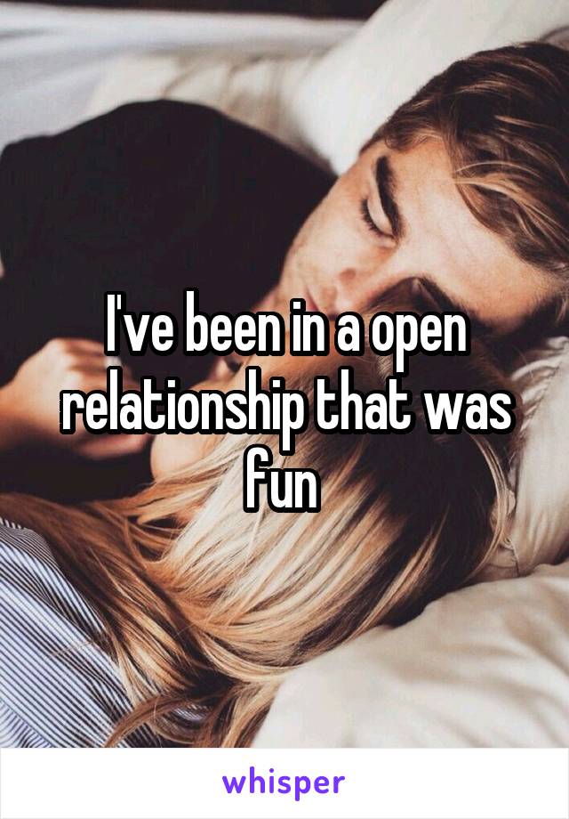 I've been in a open relationship that was fun 