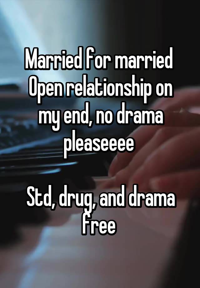 Married for married 
Open relationship on my end, no drama pleaseeee 

Std, drug, and drama free 