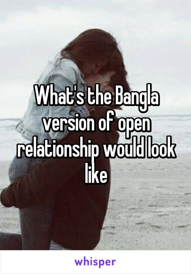 What's the Bangla version of open relationship would look like