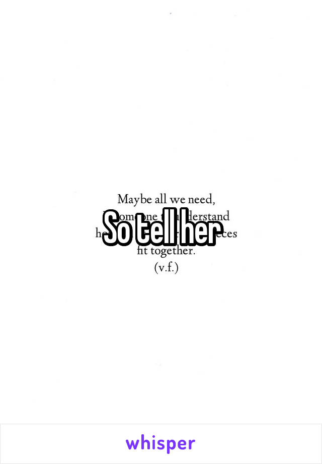 So tell her