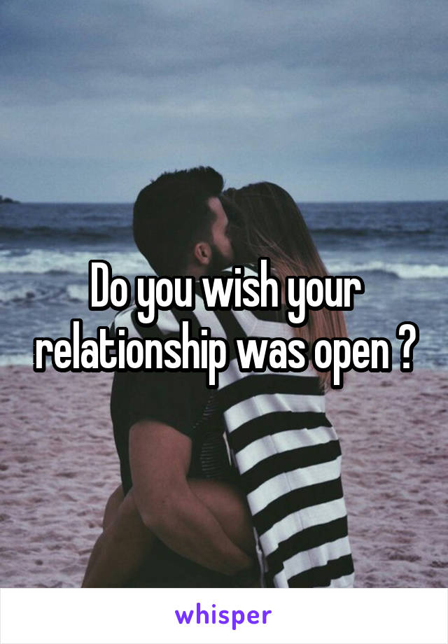 Do you wish your relationship was open ?