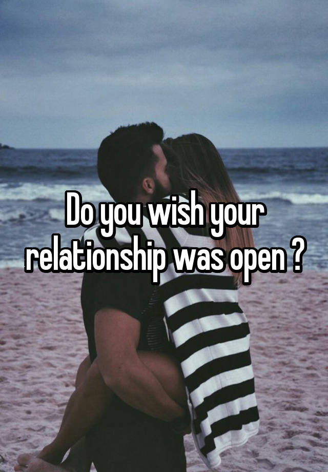 Do you wish your relationship was open ?