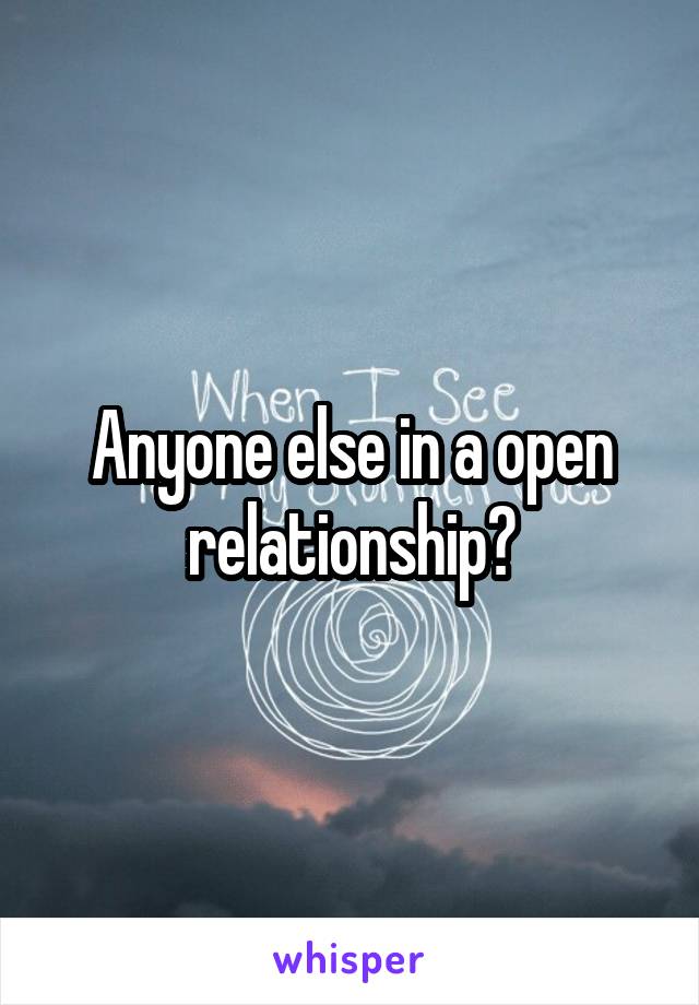 Anyone else in a open relationship?