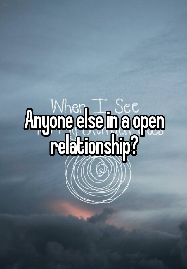 Anyone else in a open relationship?