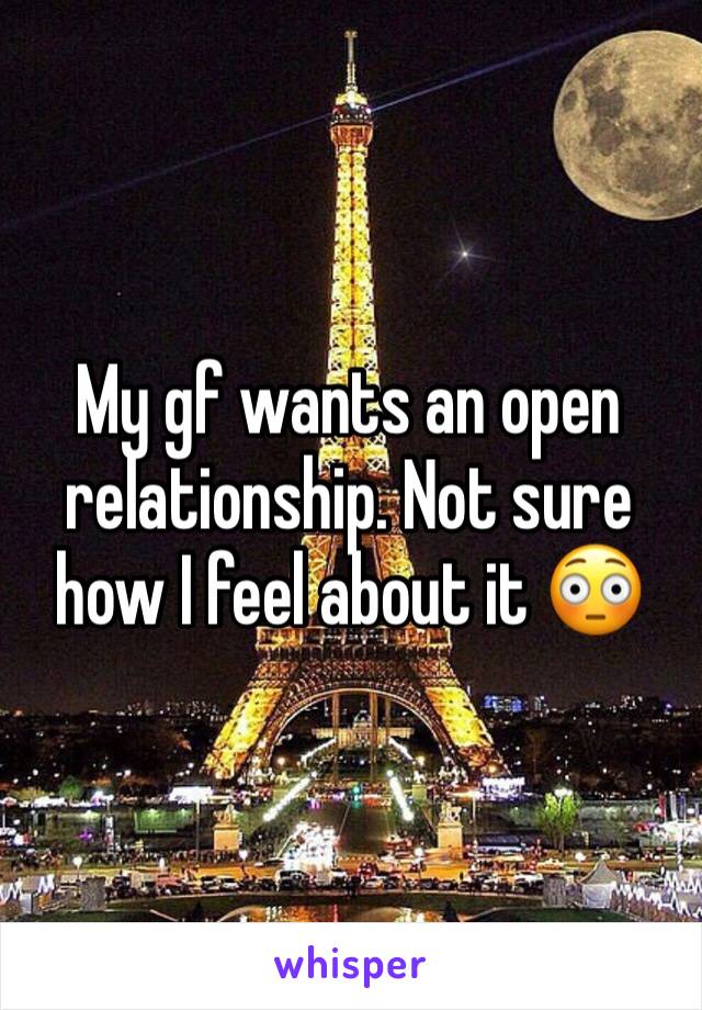 My gf wants an open relationship. Not sure how I feel about it 😳