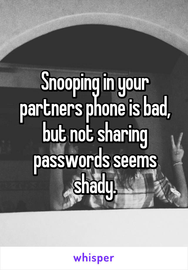 Snooping in your partners phone is bad, but not sharing passwords seems shady.