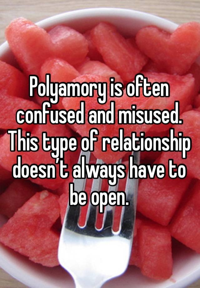 Polyamory is often confused and misused.
This type of relationship doesn’t always have to be open. 