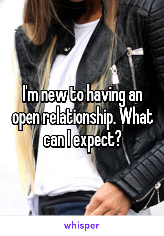 I'm new to having an open relationship. What can I expect?