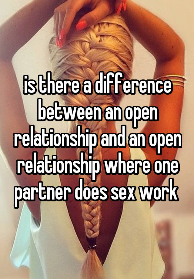 is there a difference between an open relationship and an open relationship where one partner does sex work 