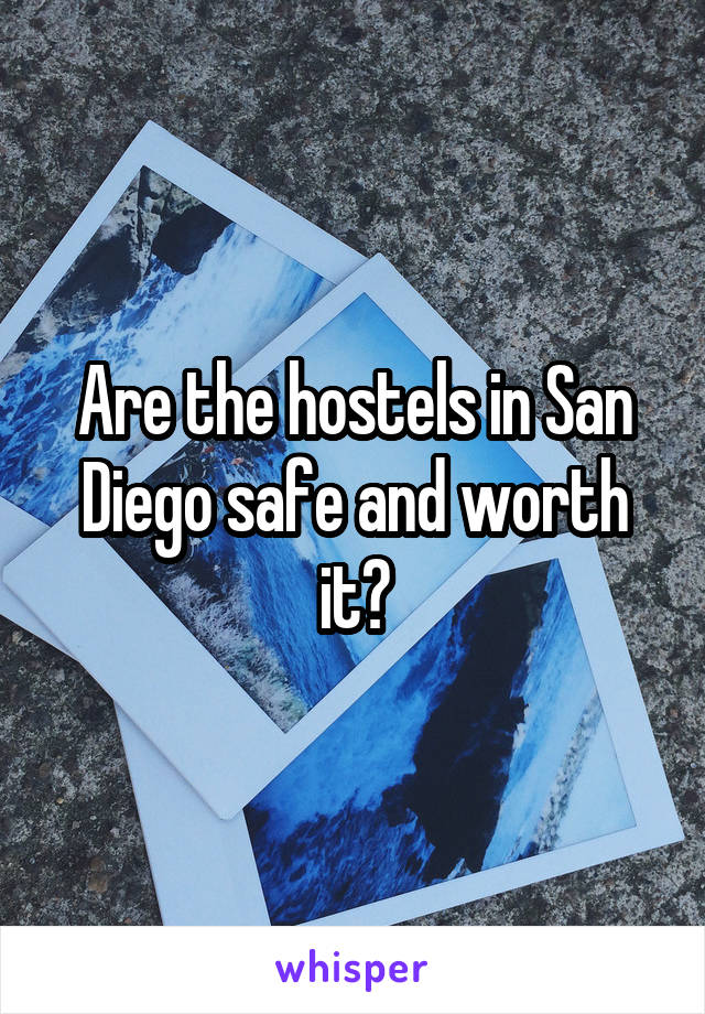 Are the hostels in San Diego safe and worth it?