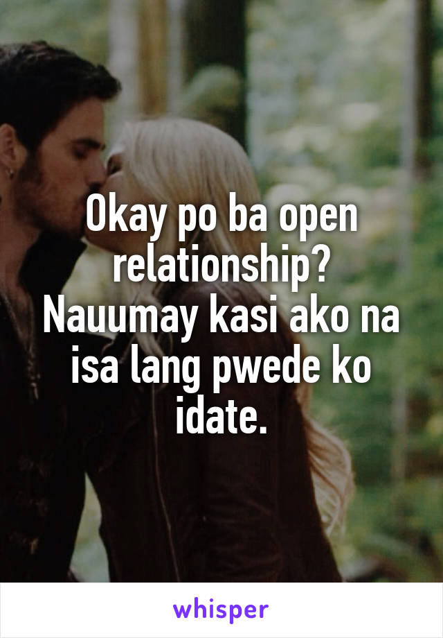 Okay po ba open relationship?
Nauumay kasi ako na isa lang pwede ko idate.