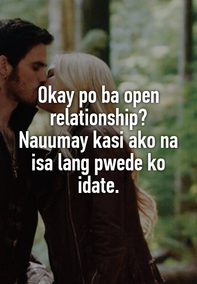 Okay po ba open relationship?
Nauumay kasi ako na isa lang pwede ko idate.