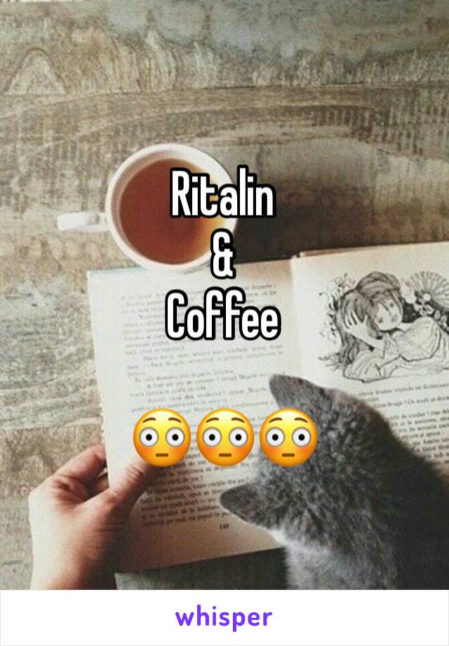 Ritalin 
&
Coffee

😳😳😳