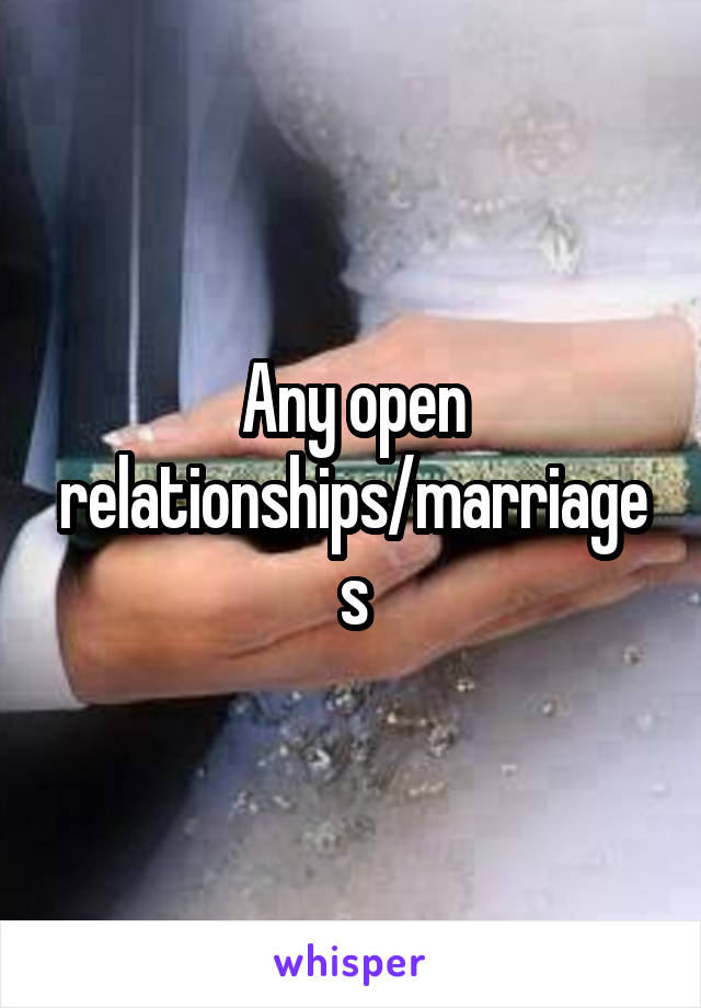 Any open relationships/marriages