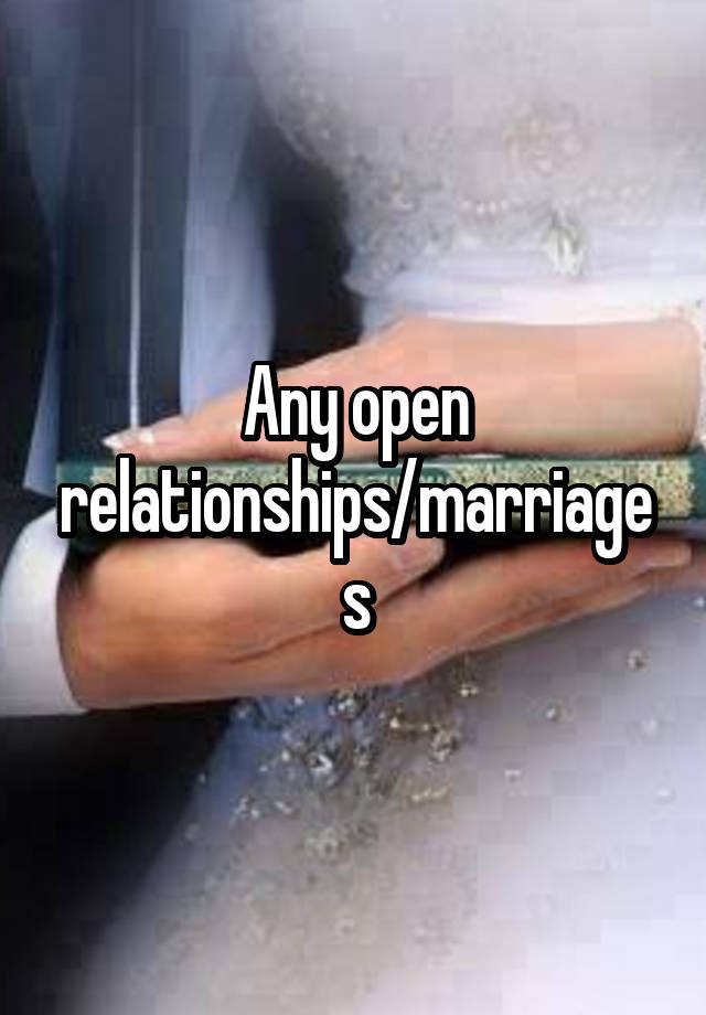 Any open relationships/marriages