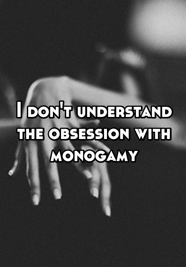 I don't understand the obsession with monogamy