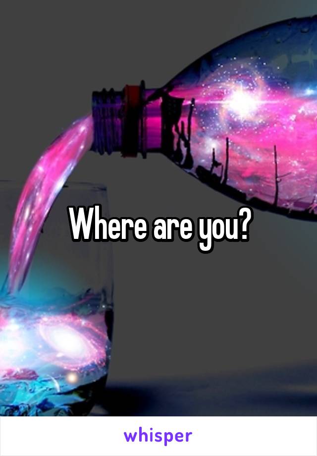 Where are you?