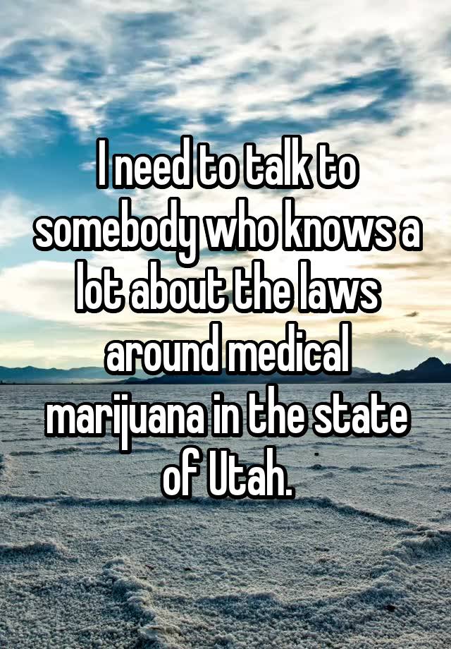 I need to talk to somebody who knows a lot about the laws around medical marijuana in the state of Utah.