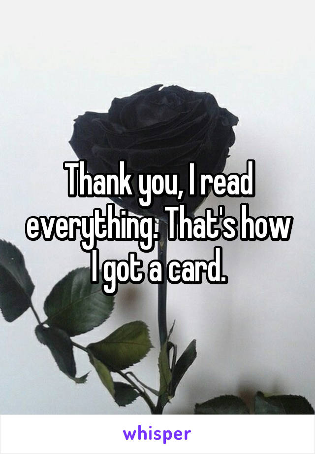 Thank you, I read everything. That's how I got a card.