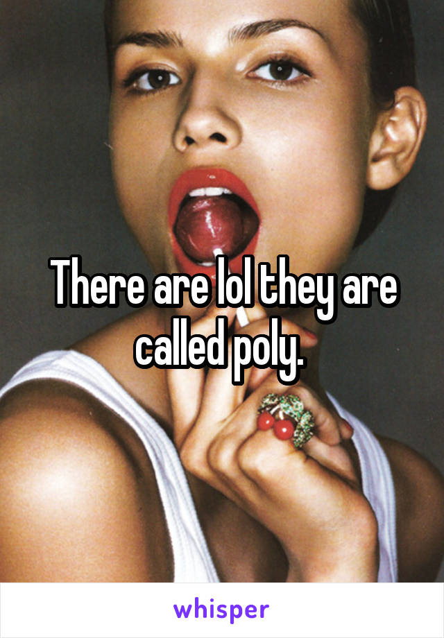 There are lol they are called poly. 