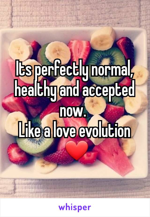 Its perfectly normal, healthy and accepted now. 
Like a love evolution
 ❤