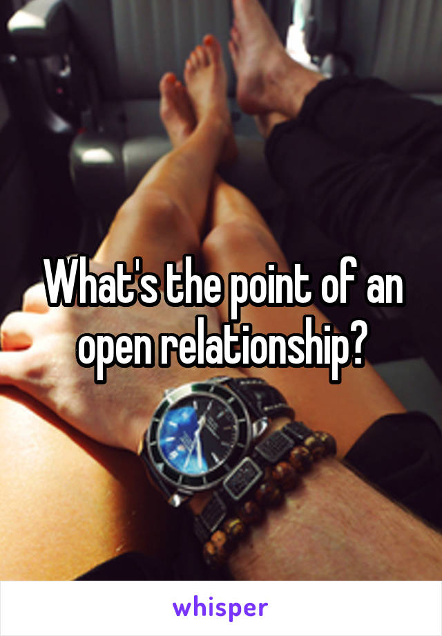 What's the point of an open relationship?