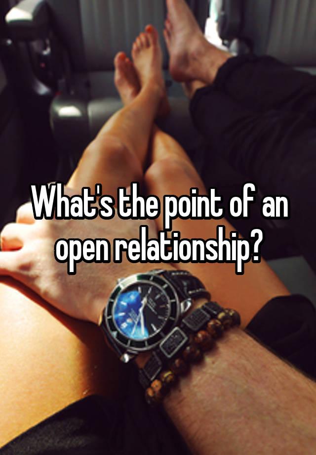 What's the point of an open relationship?