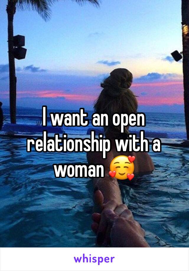 I want an open relationship with a woman 🥰