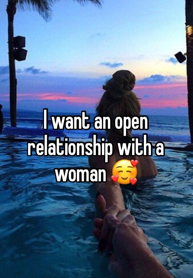 I want an open relationship with a woman 🥰