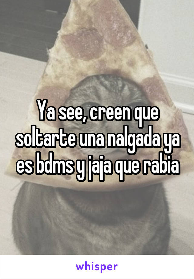 Ya see, creen que soltarte una nalgada ya es bdms y jaja que rabia