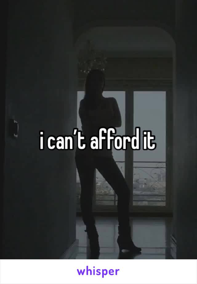 i can’t afford it